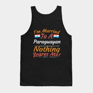 I'm Married To A Paraguayan Nothing Scares Me - Gift for Paraguayan From Paraguay Americas,South America, Tank Top